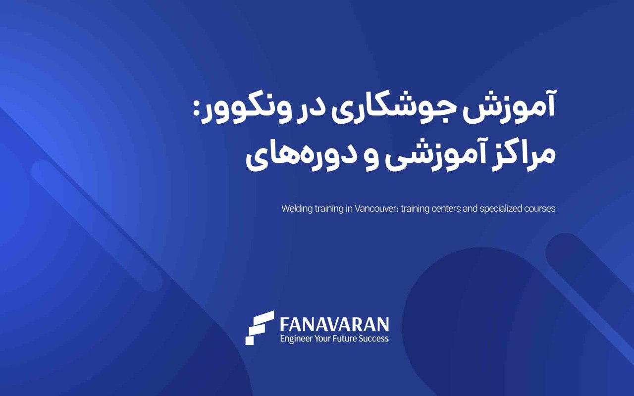 آموزش جوشکاری در ونکوور: مراکز آموزشی و دوره‌های تخصصی