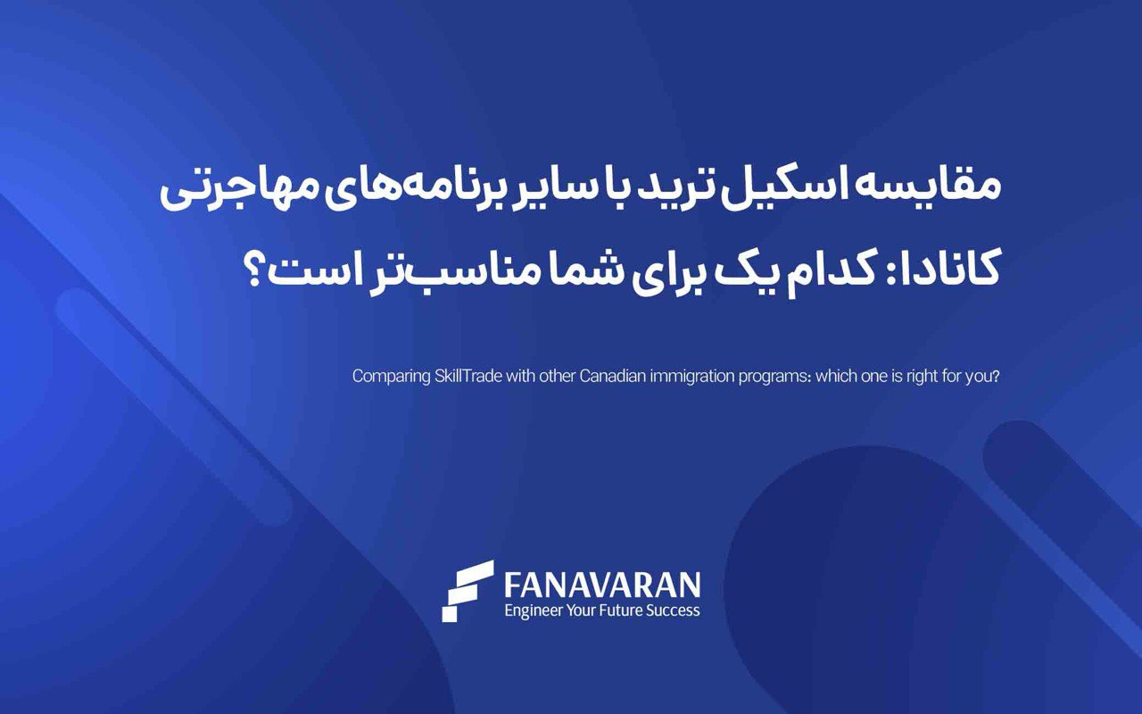 مقایسه اسکیل‌ترید با سایر برنامه‌های مهاجرتی کانادا: کدام یک برای شما مناسب‌تر است؟
